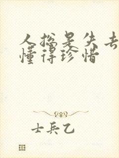 人总是失去了才懂得珍惜