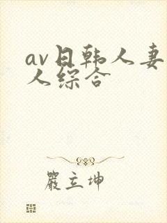 av日韩人妻黑人综合