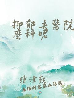 抑郁去医院看什么科呢