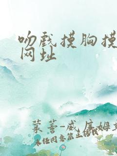 吻戏摸胸摸下面网址