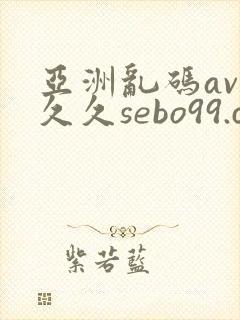 亚洲乱码av久久久sebo99.com