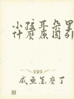 小孩耳朵里疼是什么原因引起的