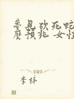 梦见砍死蛇是什么预兆 女性解梦