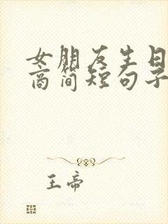 女朋友生日高情商简短句子