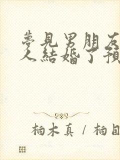 梦见男朋友跟别人结婚了预示着什么