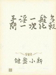 手淫一般多少时间一次比较正常