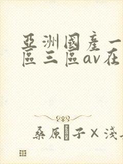 亚洲国产一区二区三区av在线播放