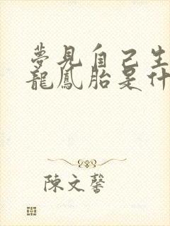 梦见自己生了对龙凤胎是什么征兆