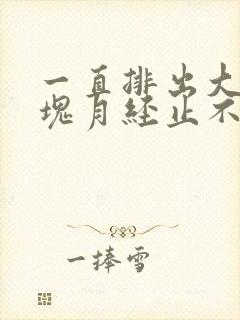 一直排出大量血块月经止不住