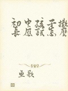 初中孩子撒谎家长应该怎么教育孩子