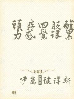 头疼四肢酸软无力感觉很累是怎么回事