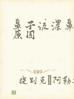 鼻子流浓鼻涕的原因