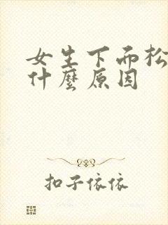 女生下面松弛是什么原因