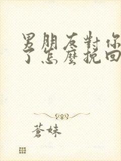 男朋友对你反感了怎么挽回