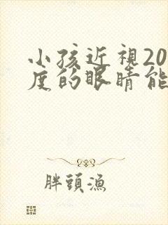 小孩近视200度的眼睛能恢复吗