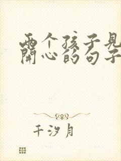 两个孩子见面,开心的句子