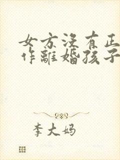 女方没有正式工作离婚孩子会判给谁?