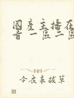 国产主播在线观看 一区二区