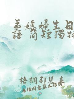 弟媳妇生日祝福语 简短独特