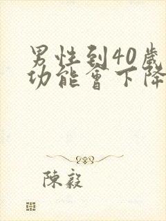 男性到40岁性功能会下降么