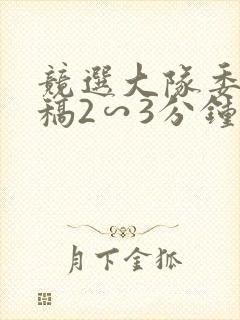 竞选大队委演讲稿2∽3分钟