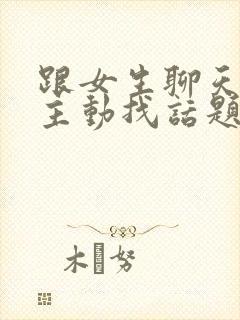 跟女生聊天她不主动找话题