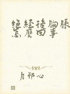 绝经后胸胀疼是怎么回事