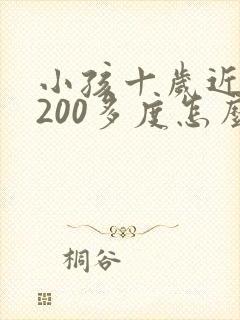 小孩十岁近视眼200多度怎么恢复