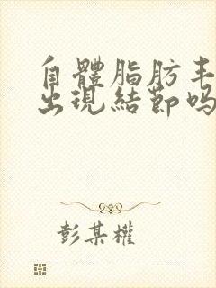 自体脂肪丰胸会出现结节吗