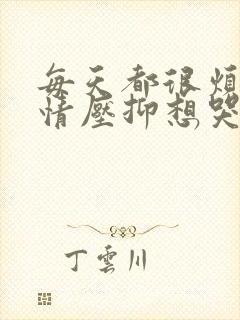 每天都很烦躁心情压抑想哭