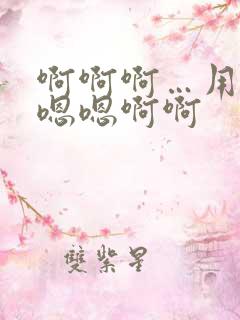 啊啊啊…用力嗯嗯嗯啊啊