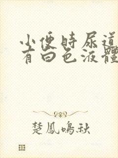 小便时尿道刺痛有白色液体