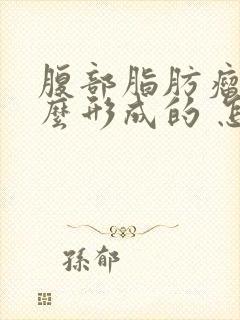 腹部脂肪瘤是怎么形成的 怎样消除脂肪瘤