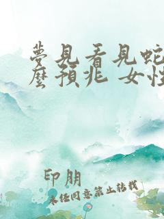 梦见看见蛇是什么预兆 女性解梦