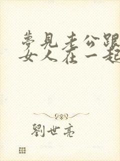 梦见老公跟别的女人在一起还怀孕了