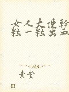 女人大便干硬一粒一粒出血