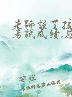 老师说了孩子的考试成绩,应该说什么