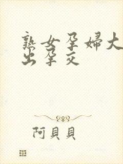 熟女孕妇大肚中出孕交