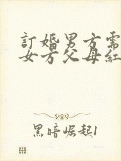 订婚男方需要给女方父母红包吗