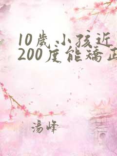 10岁小孩近视200度能矫正吗