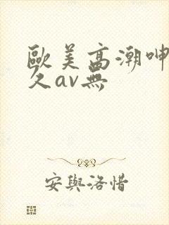 欧美高潮呻吟久久av无