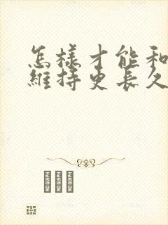 怎样才能和情人维持更长久的关系