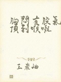 胸闷有股气往上顶到喉咙