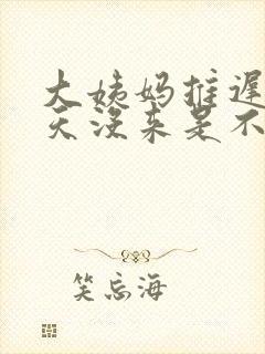 大姨妈推迟10天没来是不是怀孕了