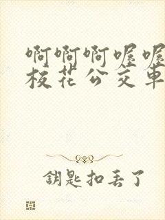 啊啊啊喔喔不要校花公交车