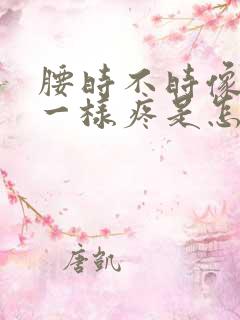 腰时不时像针扎一样疼是怎么回事