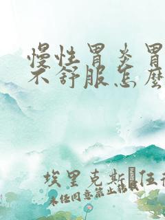 慢性胃炎胃一直不舒服怎么办