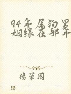 94年属狗男的姻缘在那年