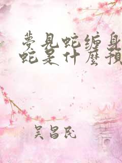 梦见蛇缠身打死蛇是什么预兆