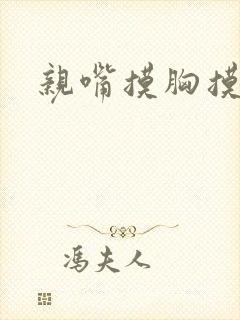 亲嘴摸胸摸大腿